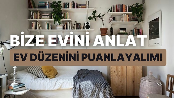 Bize Evini Anlat, Ev Düzenini Puanlayalım!