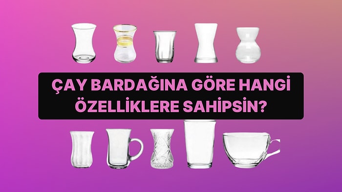 Çay İçtiğin Bardağa Göre 3 Karakter Özelliğini Ortaya Çıkarıyoruz!