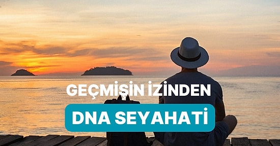 Kökenlerinizi Keşfetmeye Var Mısınız? DNA Seyahati Hakkında Her Şey