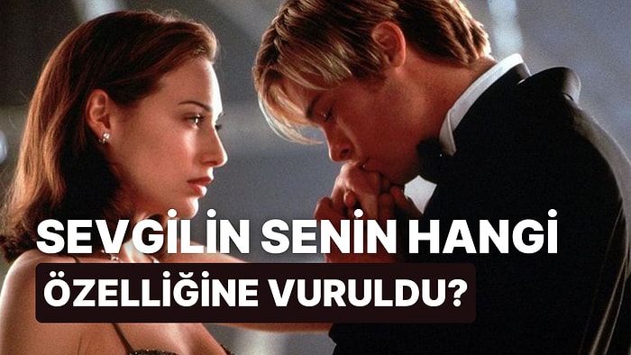 Sevgilin Senin İlk Hangi Özelliğine Vuruldu?