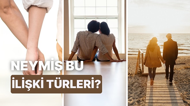 İlişkinin Temellerini Konuşalım mı? 6 Temel İlişiki Türünü Ele Alıyoruz!