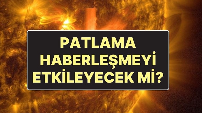 Bakanlıktan Açıklama: Güneş Patlaması Haberleşmeyi Etkileyecek mi?