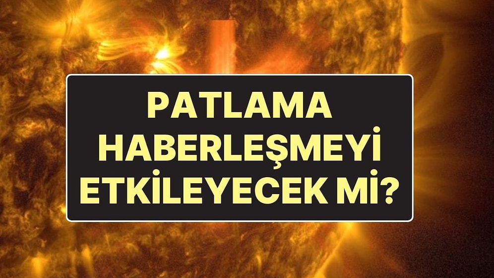 Bakanlıktan Açıklama: Güneş Patlaması Haberleşmeyi Etkileyecek mi?