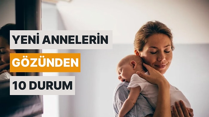 Sadece Yeni Anne Olanların Anlayabileceği 10 Farklı Durum