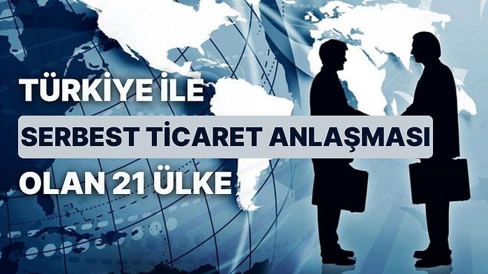 Türkiye ile Serbest Ticaret Anlaşması Olan 21 Ülke