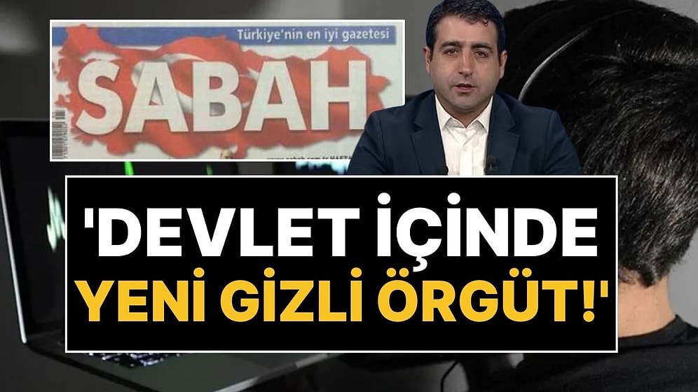 Sabah Gazetesi: FETÖ Sonrası Devletin İçinde Yeni Bir Gizli Yapılanma Var!