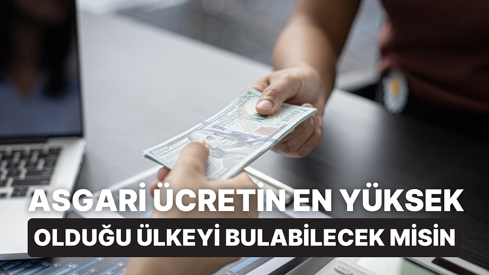 Asgari Ücretin En Yüksek Olduğu Ülkeyi Bulabilecek misin?