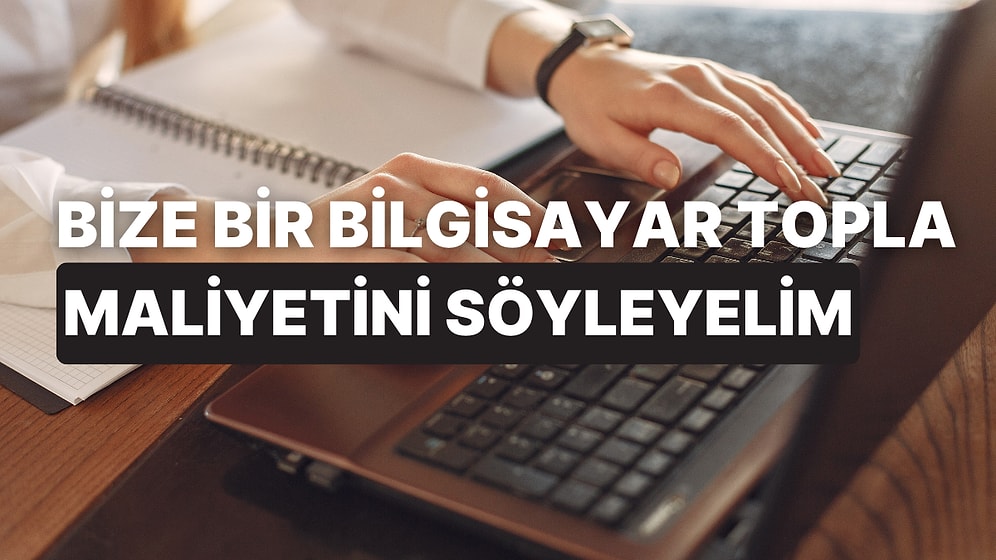 Bize Bir Bilgisayar Topla, Maliyetini Söyleyelim!