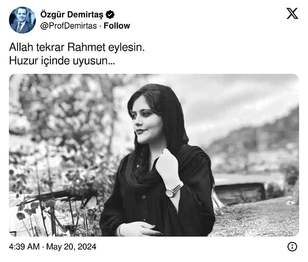 Prof. Dr. Demirtaş, paylaşımında Eylül 2022 tarihinde Tahran’da gözaltında şüpheli şekilde hayatını kaybeden Mehsa Emini’nin fotoğrafıyla "Allah tekrar Rahmet eylesin. Huzur içinde uyusun" yazdı.