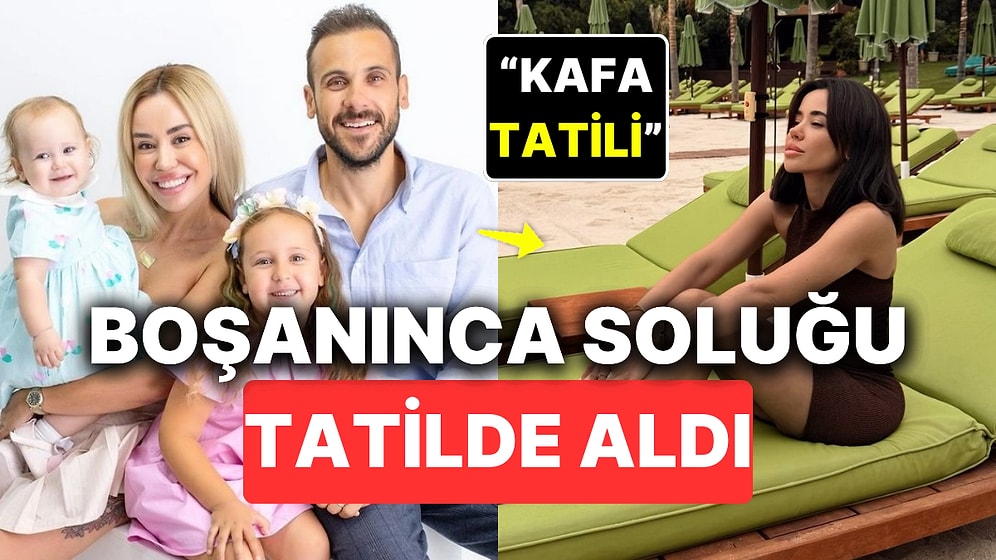 Ümit Erdim'le Boşanan Seda Çınar Soluğu Kafa Dinleme Tatilinde Aldı
