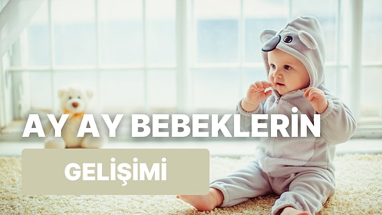 İlk Bir Sene Boyunca Bebeklerde Ay Ay Meydana Gelen Değişim ve Gelişimler