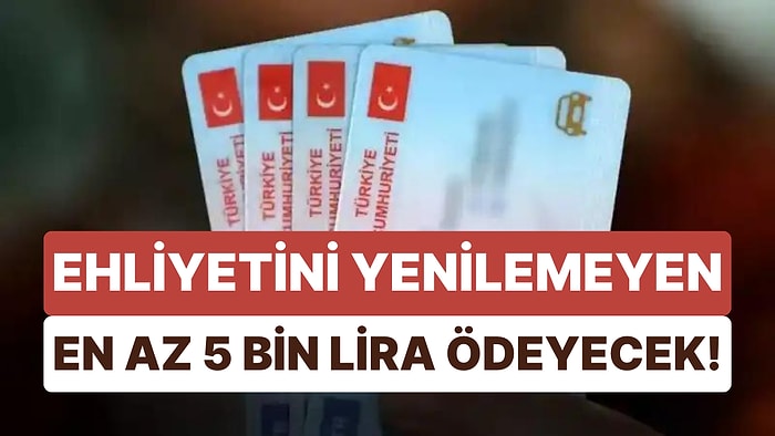 Ehliyetlerde Değişiklik Zamanı: Yenilemeyen En Az 5 Bin Lira Ödeyecek!