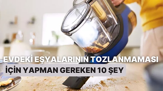 Evdeki Eşyaların Tozlanmaması İçin Yapman Gereken 10 Şey