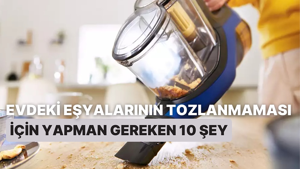 Evdeki Eşyaların Tozlanmaması İçin Yapman Gereken 10 Şey