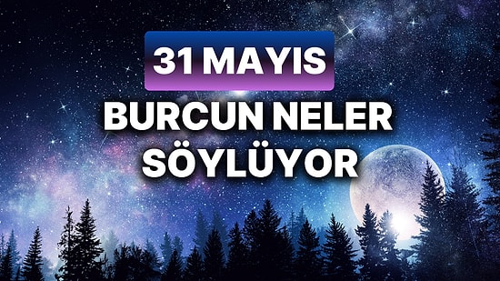 Günlük Burç Yorumuna Göre 31 Mayıs Cuma Günün Nasıl Geçecek?