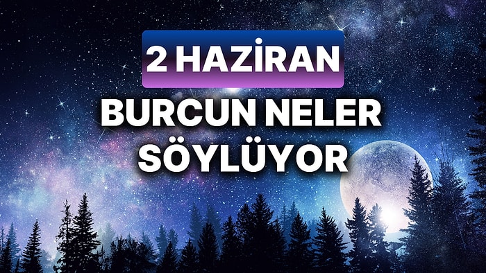 Günlük Burç Yorumuna Göre 2 Haziran Pazar Günün Nasıl Geçecek?