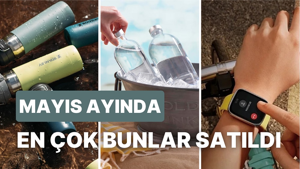 Geçtiğimiz Ay En Çok Bunlar Satıldı: Mayıs Ayının Çok Satanları