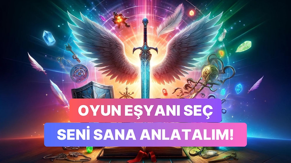 Seçtiğin Oyun Eşyasına Göre Sahip Olduğun Kişiliği Açıklıyoruz