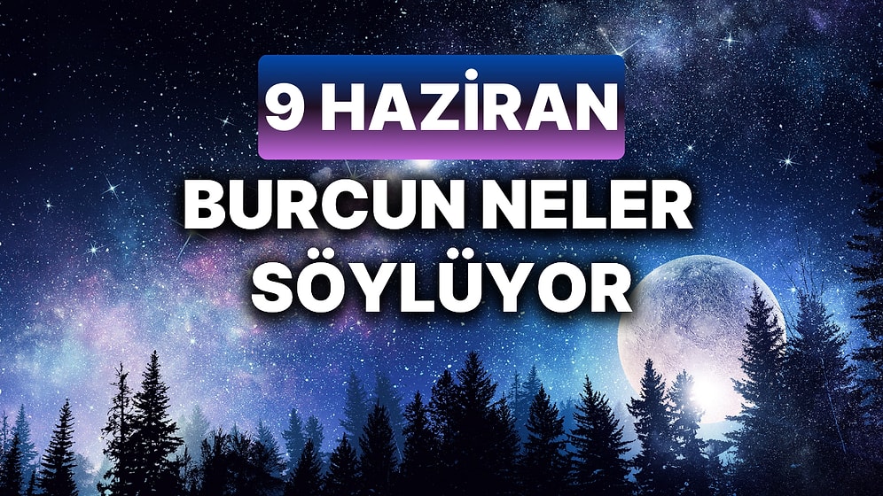 Günlük Burç Yorumuna Göre 9 Haziran Pazar Günün Nasıl Geçecek?