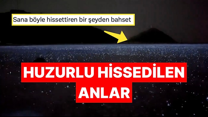 Huzurlu ve Ferah Hissettikleri Anları Söyleyerek Herkesi Yumuşacık Eden Kişiler