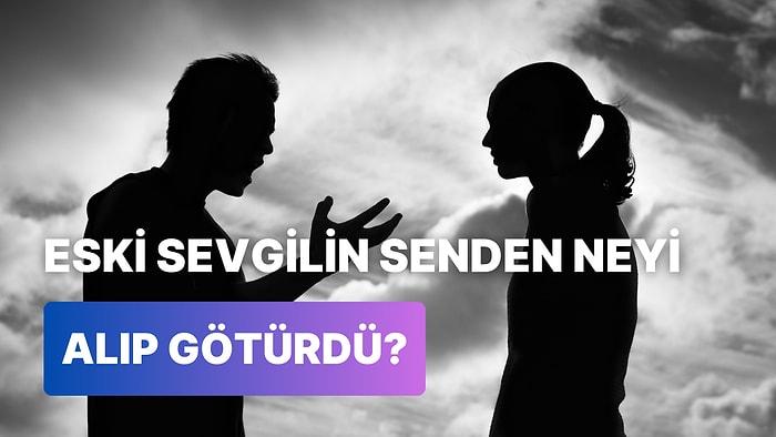 Eski Sevgilin Senden Neyi Alıp Götürdü?