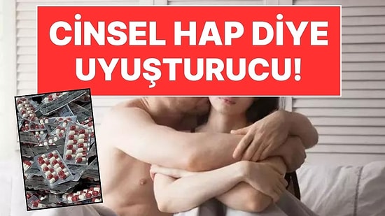 Uyuşturucu Satıcıları Cinsellik Üzerinden Oynadı: Cinsel Hap Kılıfıyla Bağımlı Yapmaya Çalıştılar!