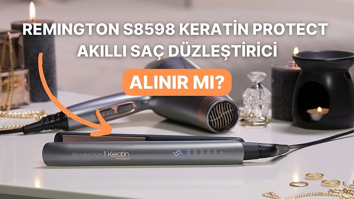 Remington S8598 Keratin Protect Akıllı Saç Düzleştirici Alınır mı? Sizin İçin İnceledik!