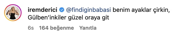 İrem Derici'nin "benim ayaklar çirkin, Gülben’inkiler güzel oraya git" cevabı kimseyi şaşırtmamıştır diye düşünüyoruz!