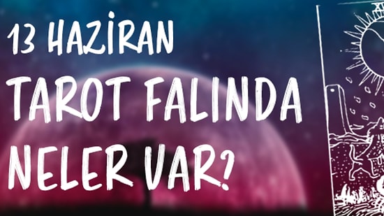 Tarot Falına Göre 13 Haziran Perşembe Günü Senin İçin Nasıl Geçecek?