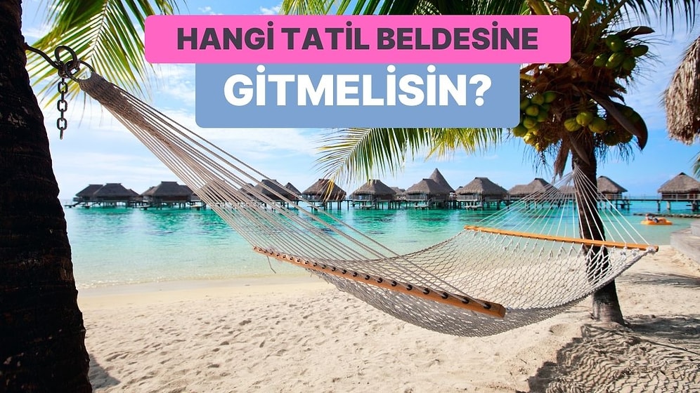 Hangi Tatil Beldesi Tam Senlik?