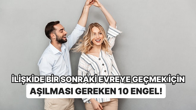 İlişkide Bir Sonraki Evreye Geçmek İçin Aşılması Gereken 10 Engel