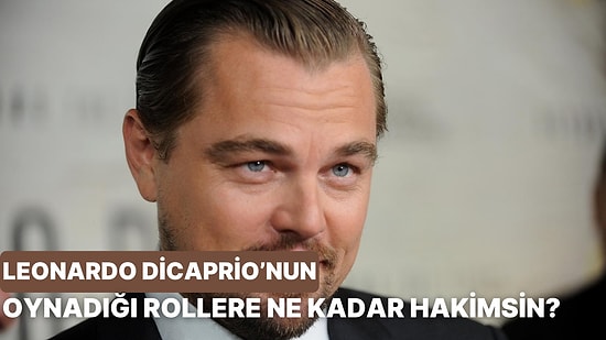 Leonardo DiCaprio'nun Oynadığı Rollere Ne Kadar Hakimsin?