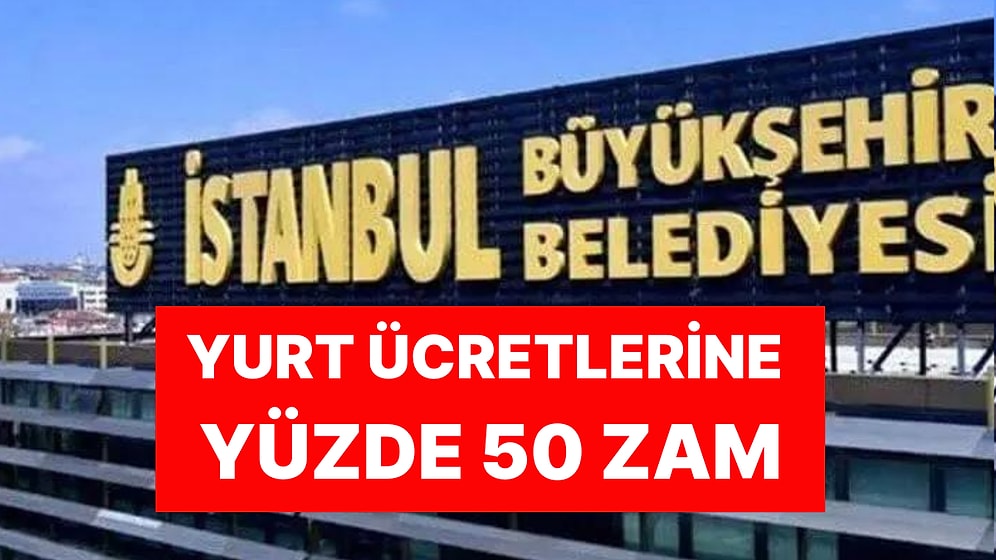 İBB'den Öğrencilere Kötü Haber: Yurt Ücretlerine Yüzde 50 Zam