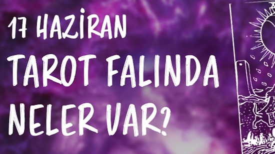 Tarot Falına Göre 17 Haziran Pazartesi Günü Senin İçin Nasıl Geçecek?