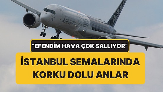 Dün Akşam İstanbul Semaları: “Efendim Çok Türbülans Var, Hava Çok Sallıyor”