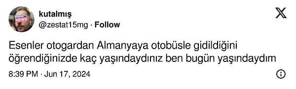 "Esenler otogardan Almanyaya otobüsle gidildiğini öğrendiğinizde kaç yaşındaydınız ben bugün yaşındaydım" diyen kullanıcı kendisi ile birlikte tüm timeline'ı da şoka soktu tabii! Esenler-Almanya seferini duyan diğer sosyal medya kullanıcılarının tepkileri ise kahkahaya boğdu!