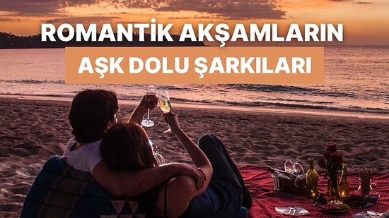 Romantik Bir Akşam Ambiyansı Yaratmak İsteyenler İçin Aşk Kokan 15 Şarkı