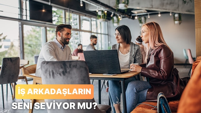 İş Arkadaşların Seni Ne Kadar Seviyor?