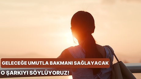 Geleceğe Dair Motivasyonunu Artıracak O Şarkı Hangisi?