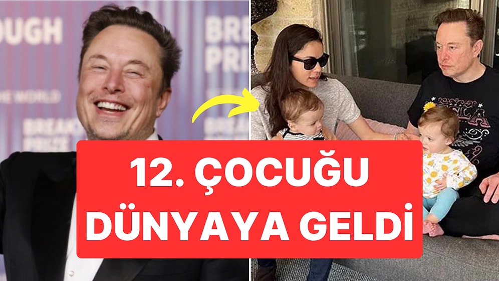 Elon Musk'ın 12'nci Çocuğu Dünyaya Geldi: İlişki Teklifini Reddedene Zam Yok!