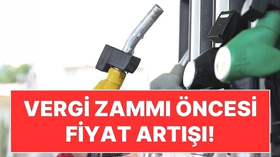 Temmuzdaki Vergi Zammı Öncesi Benzin ve Motorine Bu Gece Yarısı Yine Zam Var!