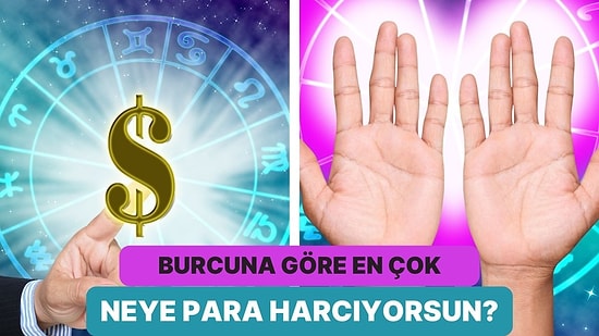 Burcuna Göre En Çok Neye Para Harcıyorsun?