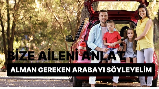 Bize Aileni Anlat Alman Gereken Arabayı Söyleyelim!