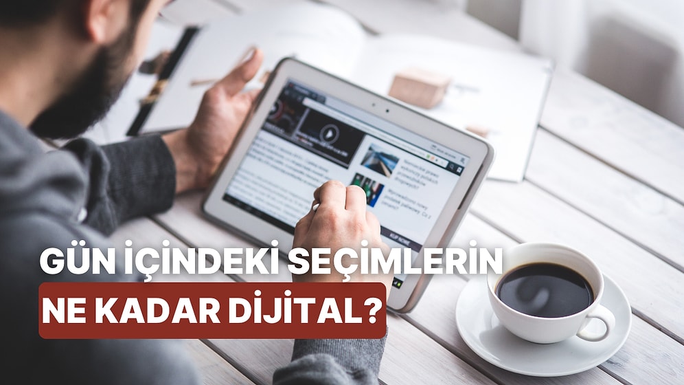 Günlük Hayattaki Tercihlerin Ne Kadar Dijital?