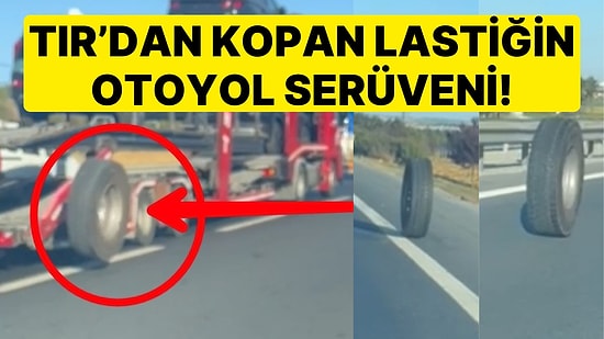 TIR'dan Kopan Lastiğin Otoyol Serüveni Uzun Sürdü: Kilometrelerce Araçlarla Birlikte Hareket Etti