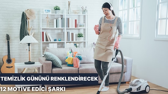 Temizlik Gününü Renklendir! Temizlik Yaparken Dinleyebileceğin 12 Motive Edici Şarkı