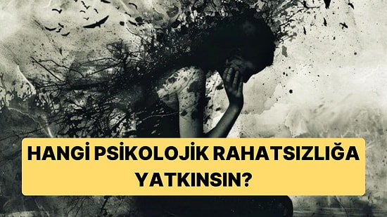 Tek Soruluk Psikoloji Testi: Hangi Psikolojik Rahatsızlığa Yatkınsın?