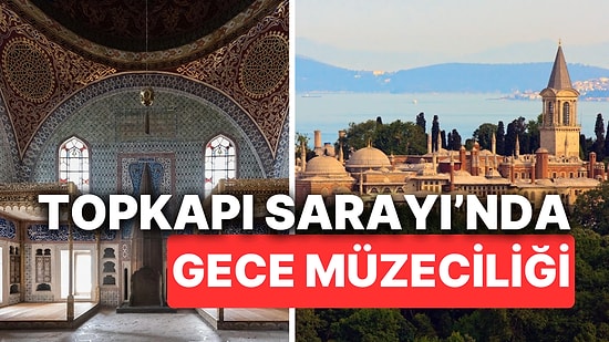 Topkapı Sarayı Haftada Bir Gece Ziyarete Açılıyor! Topkapı Sarayı'nın Gece Tarifesi de Belli Oldu!