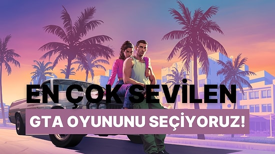 En Çok Sevilen GTA Oyununu Seçiyoruz!