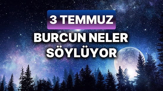 Günlük Burç Yorumuna Göre 3 Temmuz Çarşamba Günün Nasıl Geçecek?